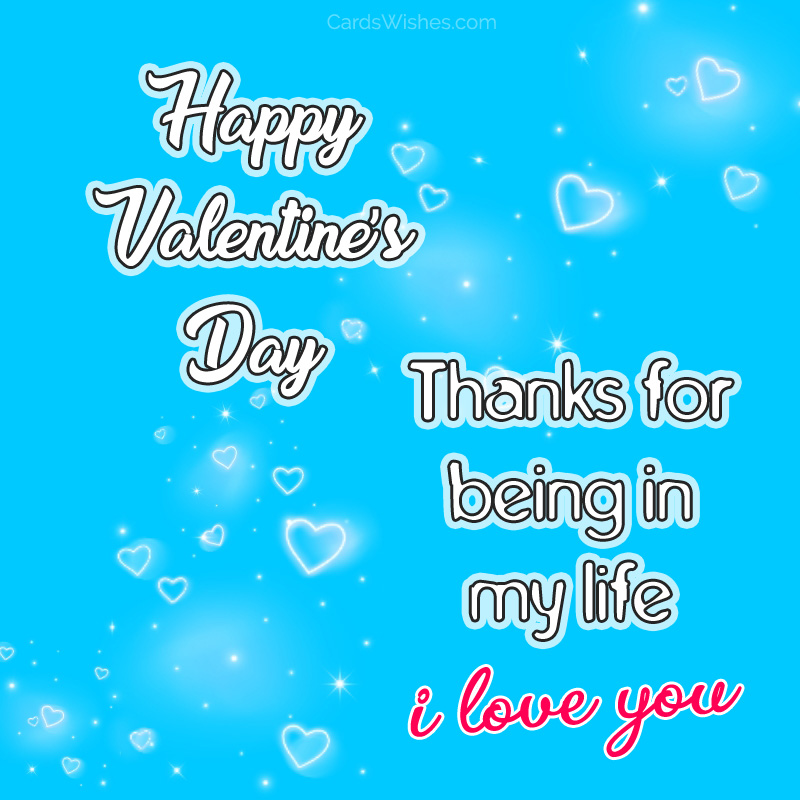 Happy Valentine's Day! Thanks for being in my life. I love you