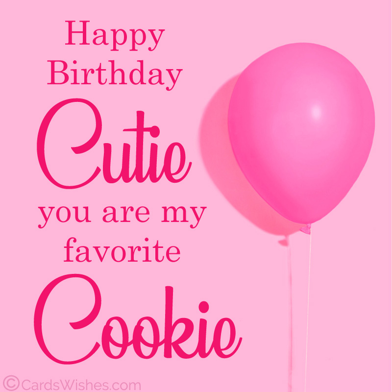Happy Birthday, Cutie! You are my favorite cookie.