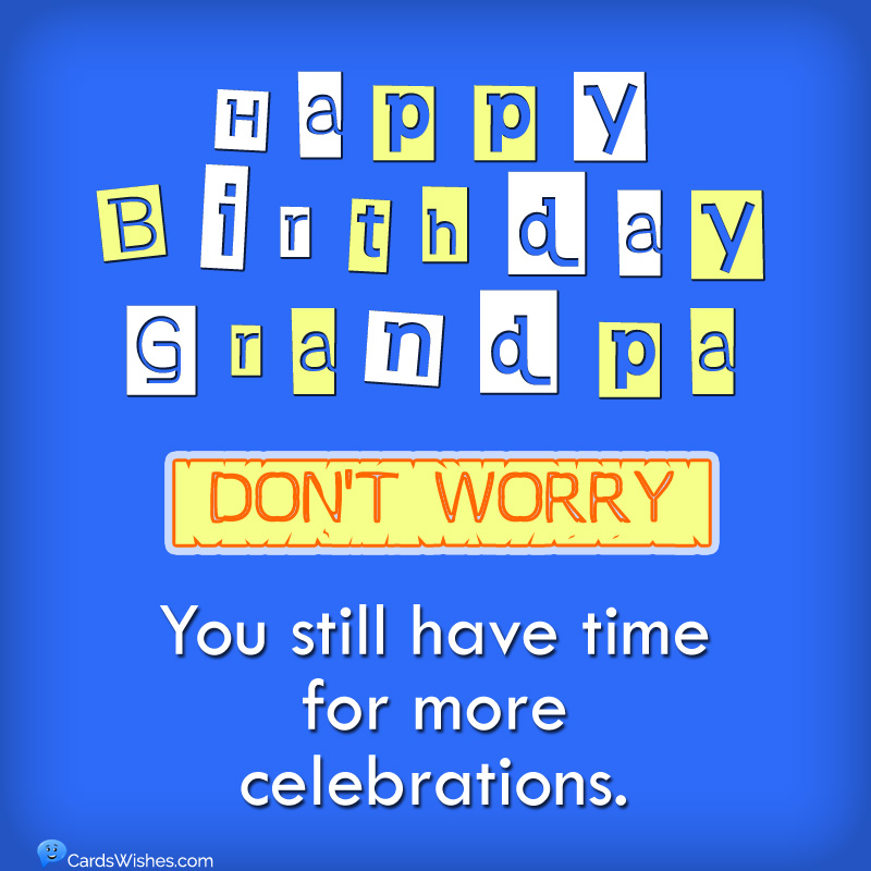 Happy Birthday, Grandpa! Don't worry; you still have time for more celebrations.