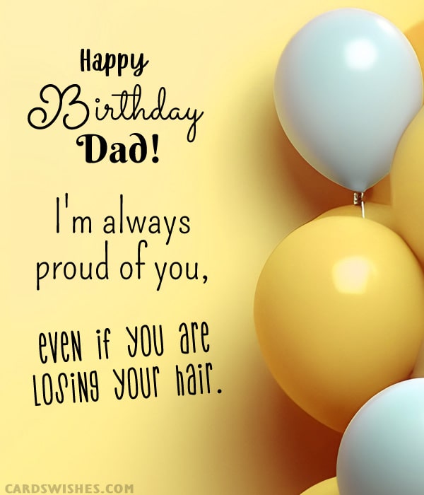 Happy Birthday, Daddy! I'm always proud of you, even if you are getting bald.