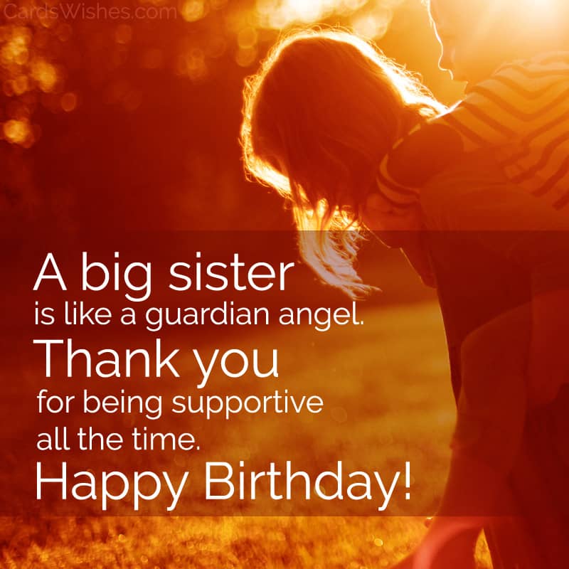 A big sister is like a guardian angel. Thank you for being supportive all the time. Happy Birthday!