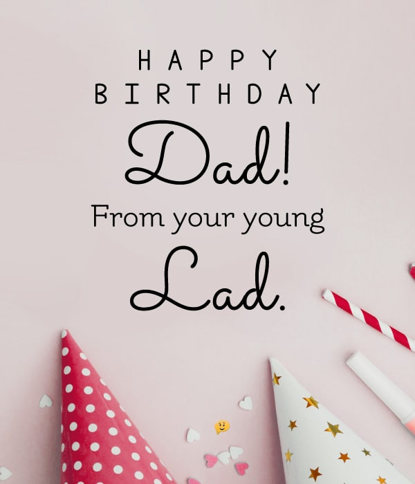 Happy Birthday, Dad from your young lad.