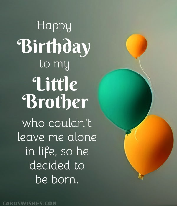 Happy Birthday to my little brother who couldn't leave me alone and decided to be born.