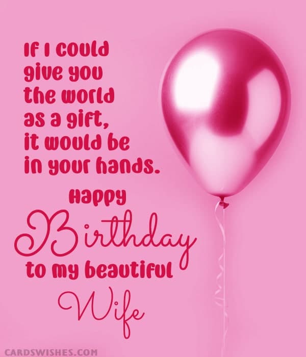 If I could give you the world as a gift, it would be in your hands. Happy Birthday to my beautiful wife!