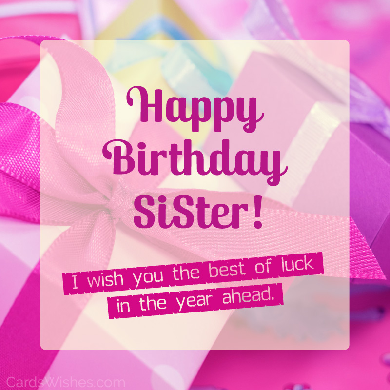 Happy Birthday, Sister! I wish you the best of luck in the year ahead.