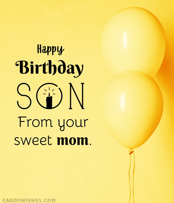 Happy Birthday, Son! From your sweet mom.