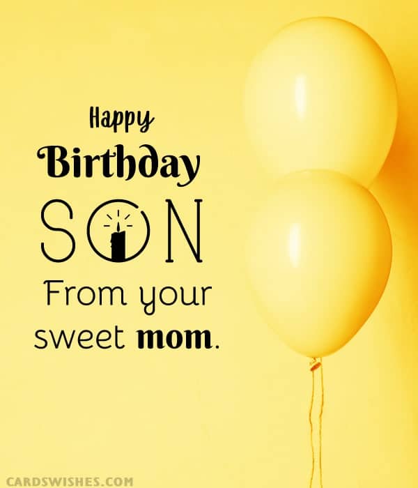 Happy Birthday, Son! From your sweet mom.