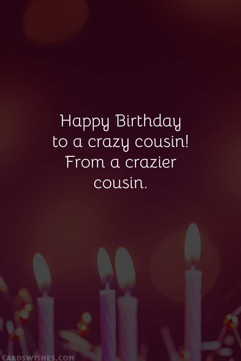 Happy Birthday to a crazy cousin! From a crazier cousin.