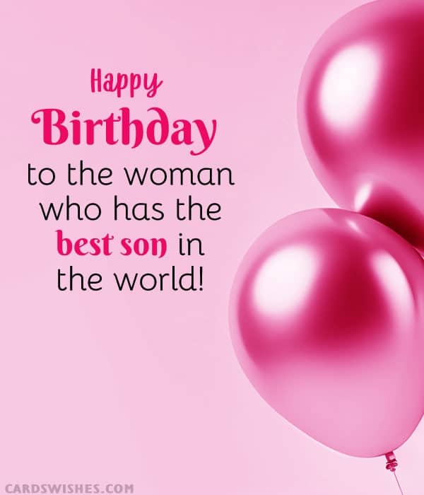 Happy Birthday to the woman who has the best son in the world!