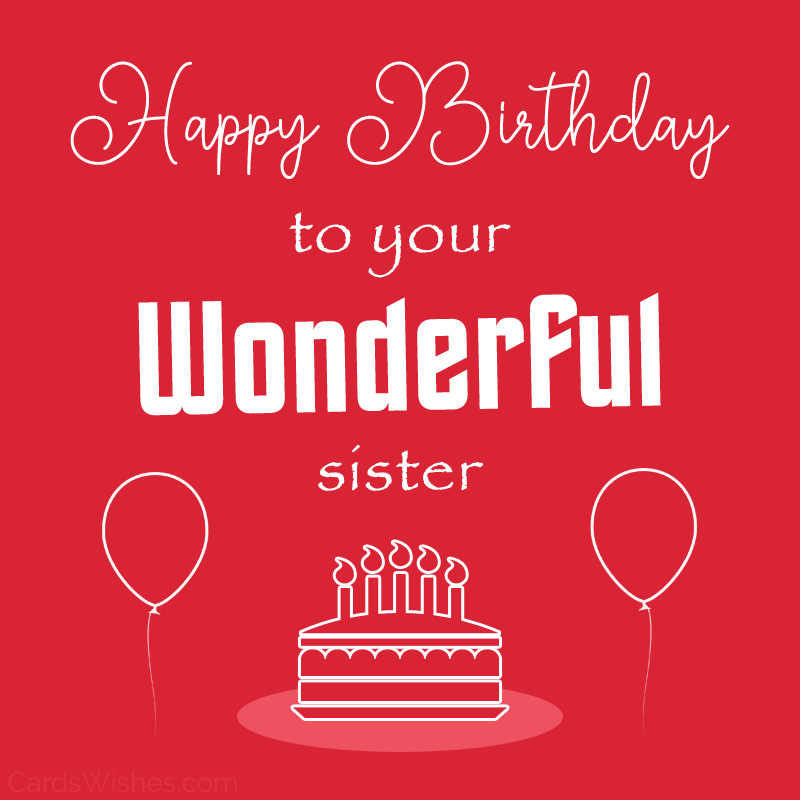 Happy Birthday to your wonderful sister.