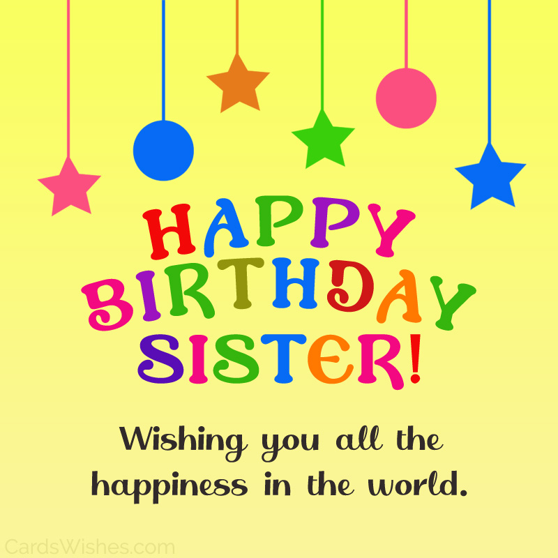 Happy Birthday, Sister! Wishing you all the happiness in the world.
