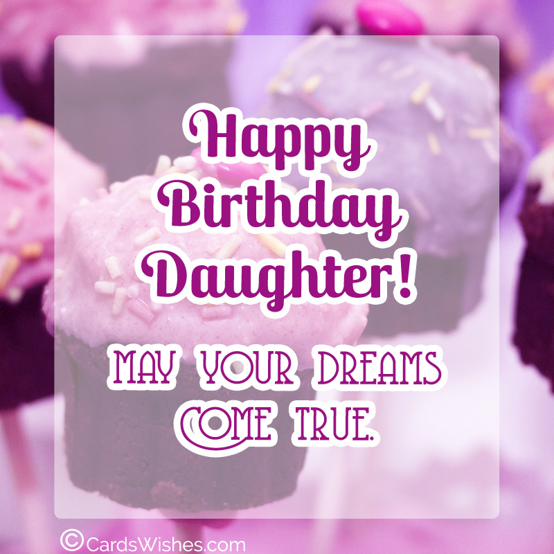 Happy Birthday, Daughter! May your dreams come true.