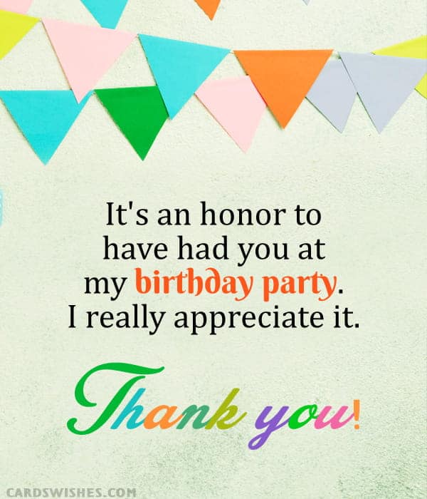 It's an honor to have had you at my birthday party. I really appreciate it. Thank you!