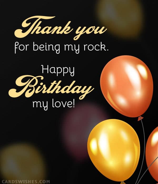 Thank you for being my rock. Happy Birthday, my love!