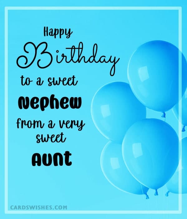 Happy Birthday to a sweet nephew, from a very sweet aunt.