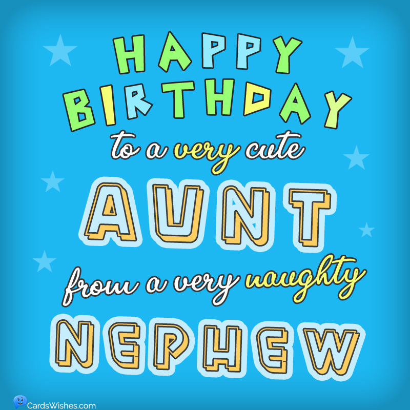 Happy Birthday to a very cute aunt, from a very naughty nephew.