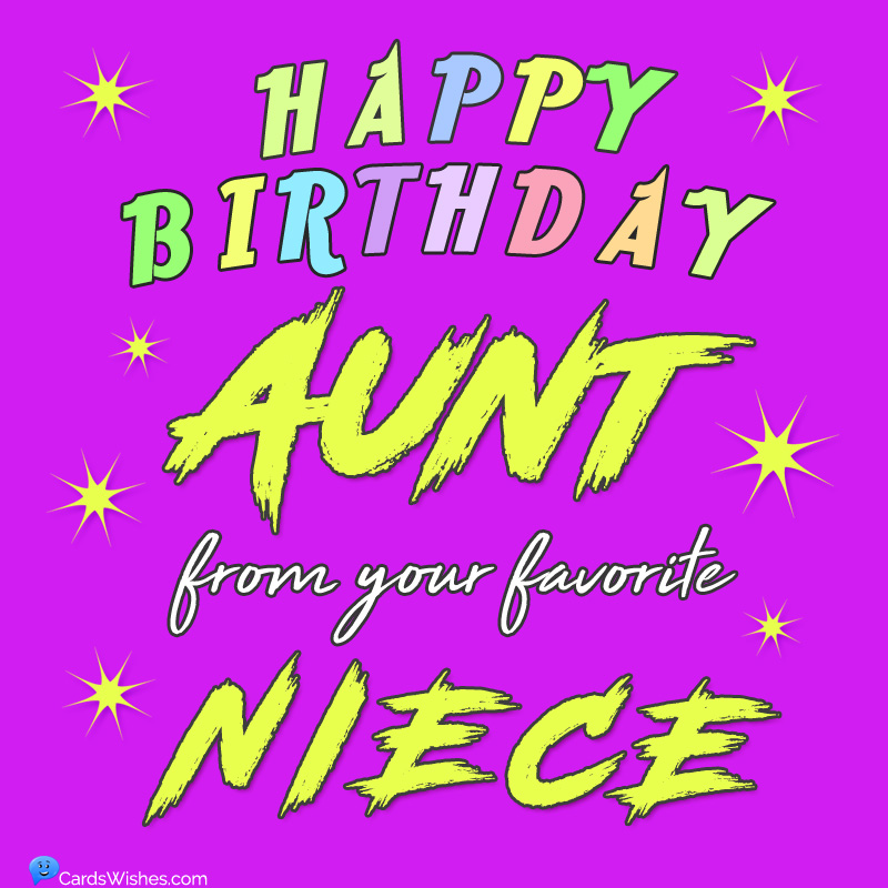 Happy Birthday, Aunt, from your favorite niece.