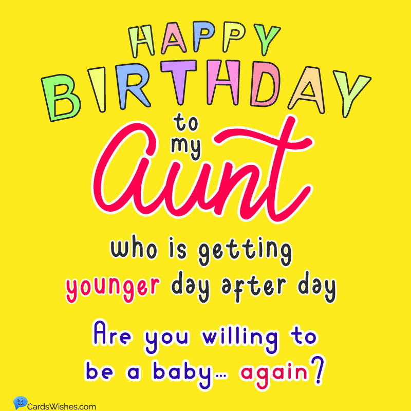 Happy Birthday to my aunt who is getting younger day after day. Are you willing to be a baby… again?