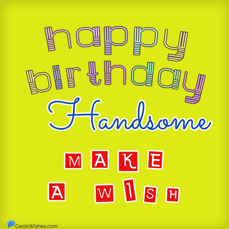 Happy Birthday, Handsome! Make a wish.
