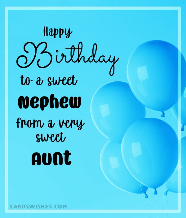 Happy Birthday to a sweet nephew, from a very sweet aunt.