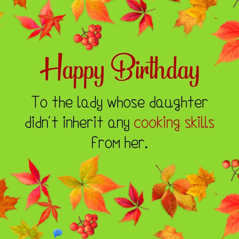 Happy Birthday to the lady whose daughter didn’t inherit any cooking skills from her.