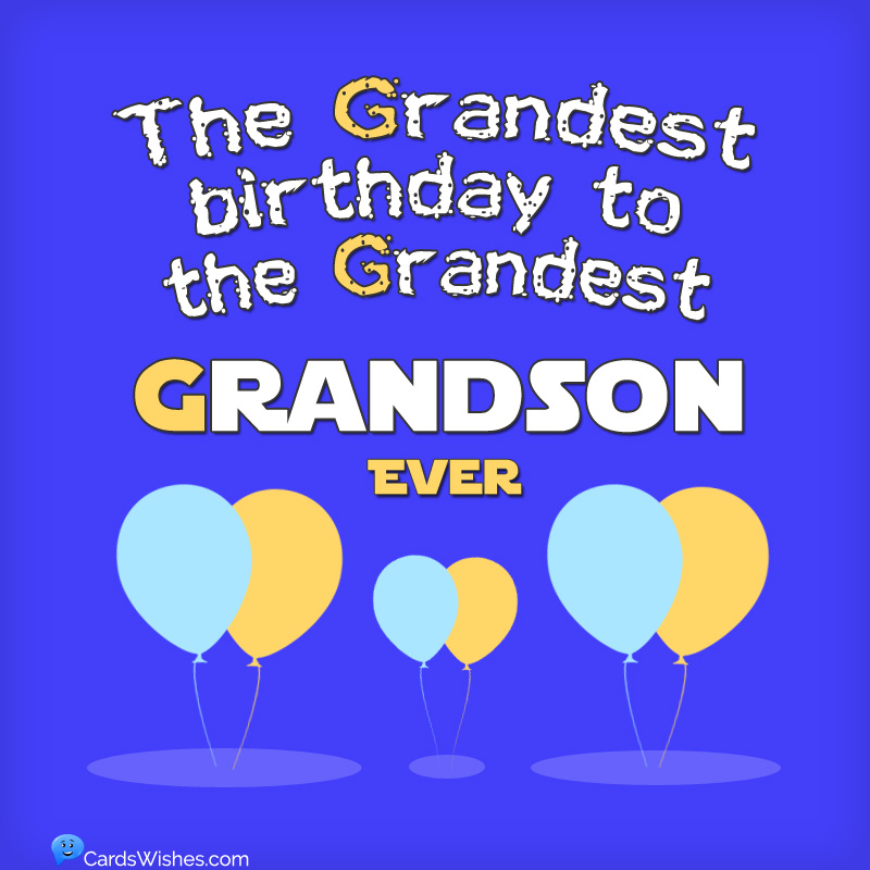The grandest birthday to the grandest grandson ever.