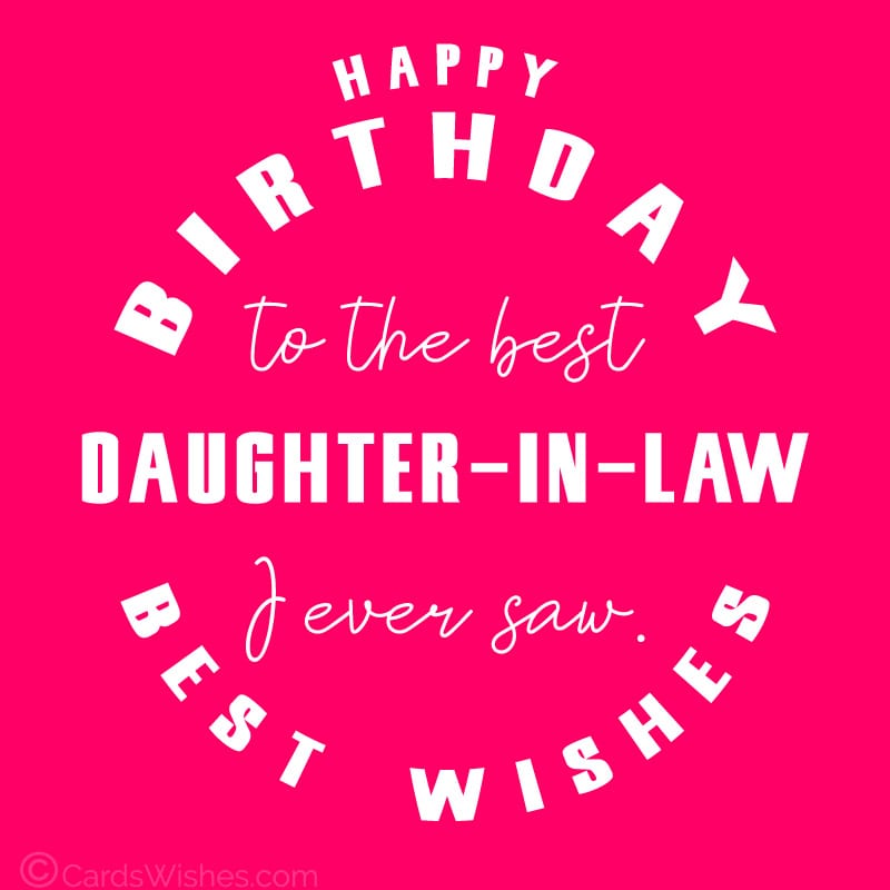 Happy Birthday to the best daughter-in-law I ever saw! Best wishes!
