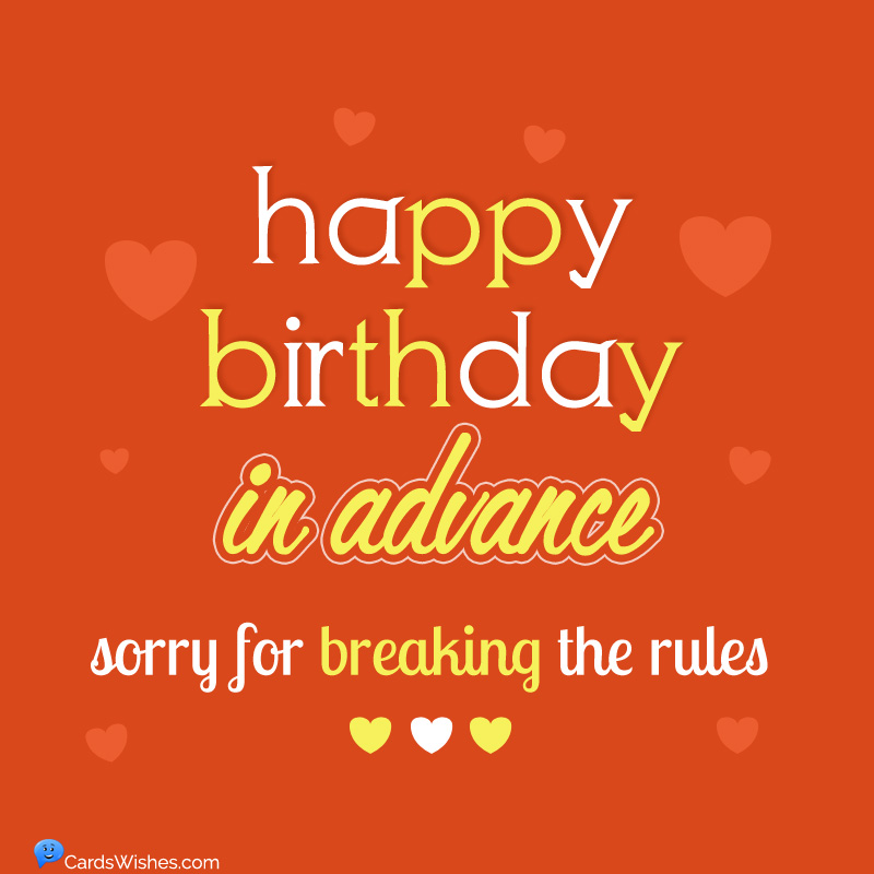 Happy Birthday in Advance! Sorry for breaking the rules.