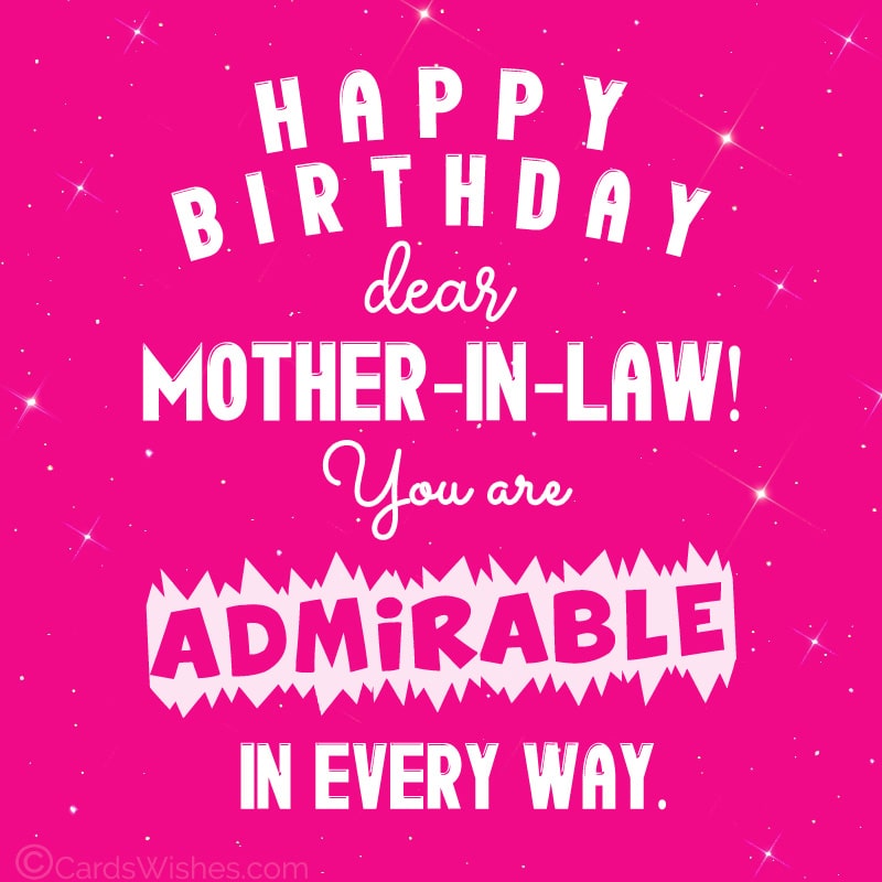 Happy Birthday, Dear Mother-in-Law! You are admirable in every way.