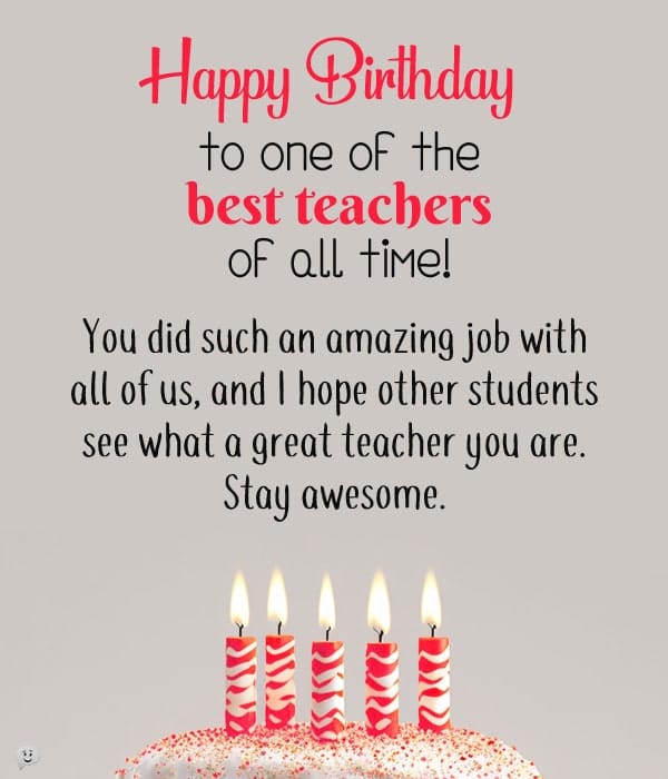 Happy Birthday to one of the best teachers of all time! You did such an amazing job with all of us, and I hope other students see what a great teacher you are. Stay awesome