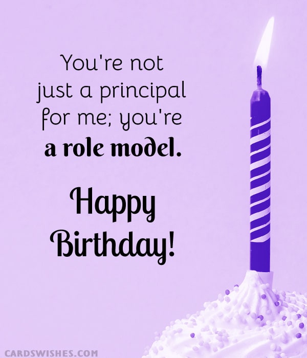 You're not just a principal for me; you're a role model. Happy Birthday, sir!