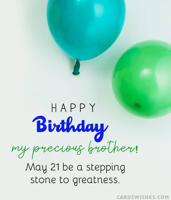 Happy Birthday, my precious brother! May 21 be a stepping stone to greatness