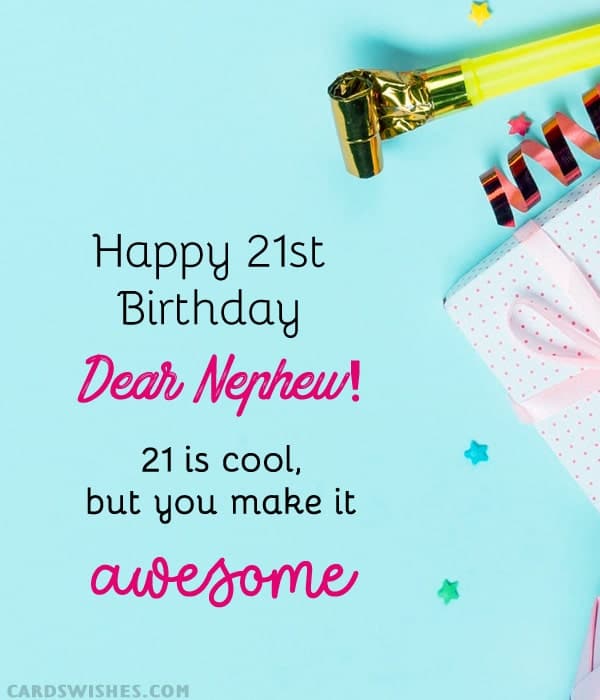 Happy 21st Birthday, Dear Nephew! 21 is cool, but you make it awesome