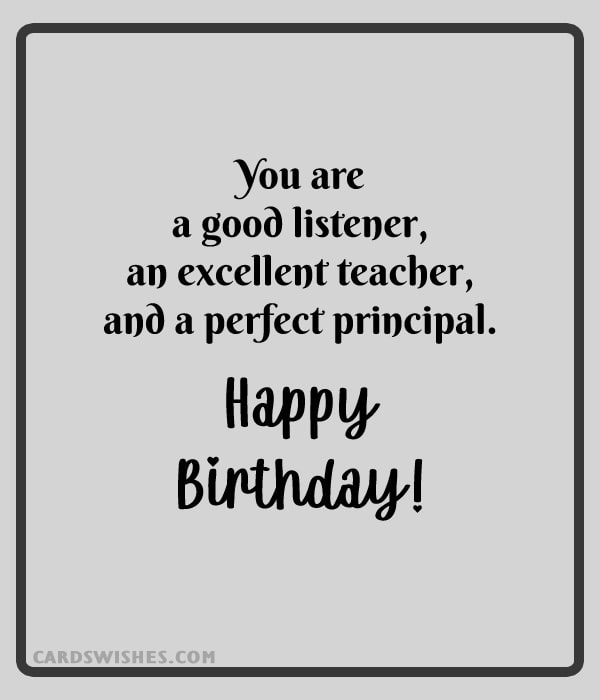 You are a good listener, an excellent teacher, and a perfect principal. Happy Birthday!