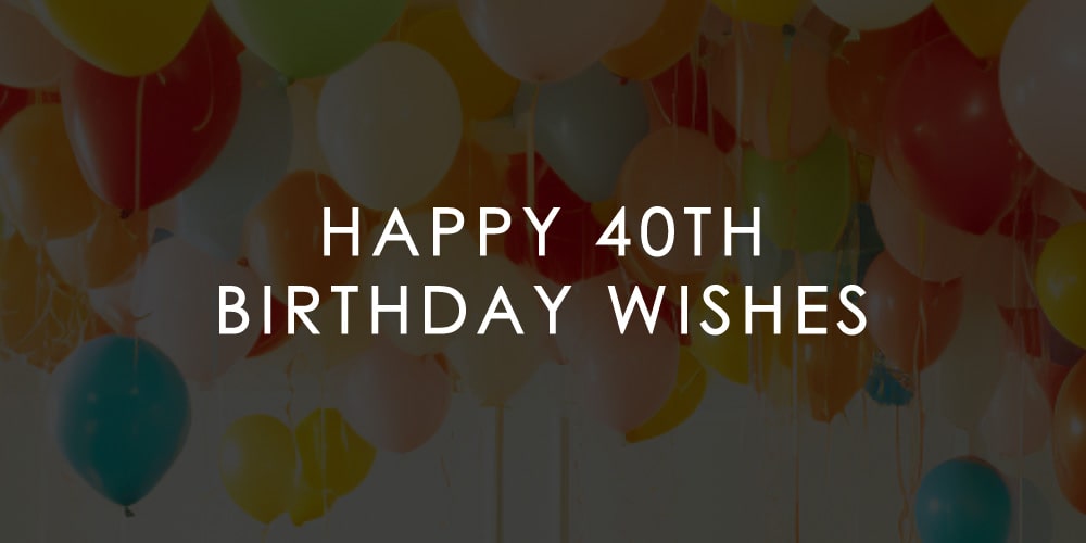 Happy 40th Birthday! Wishes Messages for Someone Turning 40
