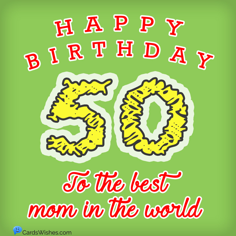 Happy 50th Birthday to the best mom in the world.