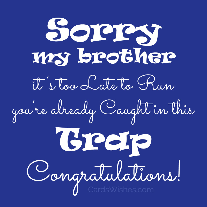 Sorry, my brother; it’s too late to run, you’re already caught in this trap. Congratulations!