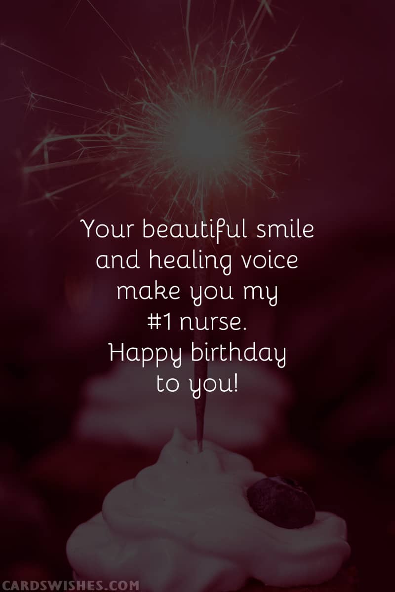 Your beautiful smile and healing voice make you my #1 nurse. Happy birthday to you!