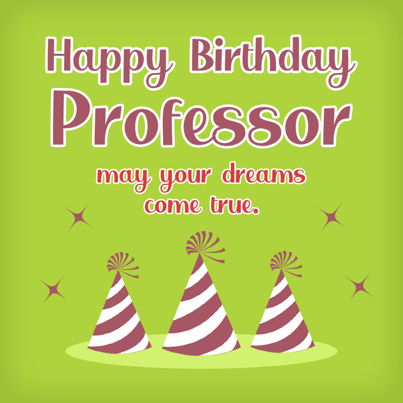Happy Birthday, Professor! May your dreams come true.