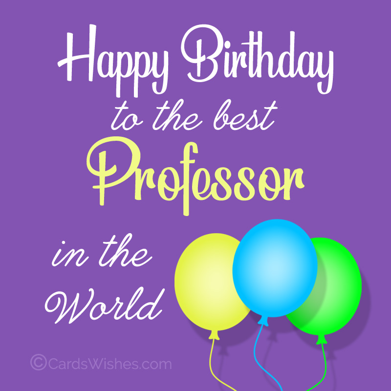 Happy Birthday to the best professor in the world!