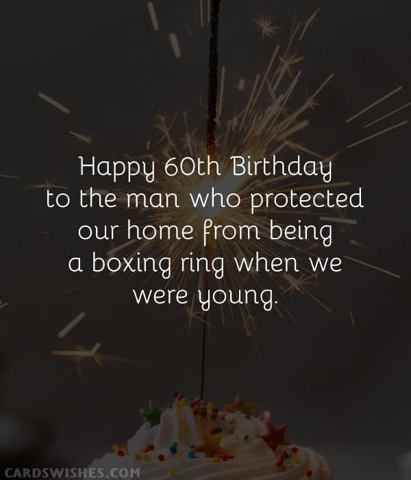 Happy 60th Birthday to the man who protected our home from being a boxing ring when we were young