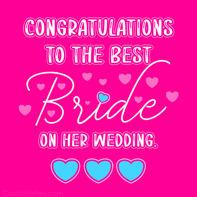 Congratulations to the best bride on her wedding.