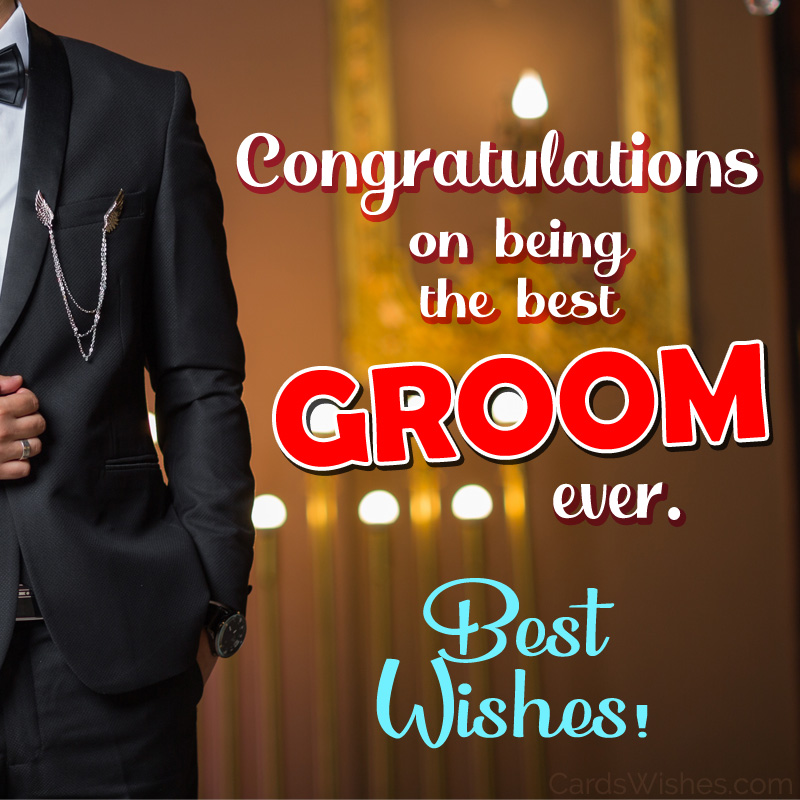 Congratulations on being the best groom ever. Best wishes!