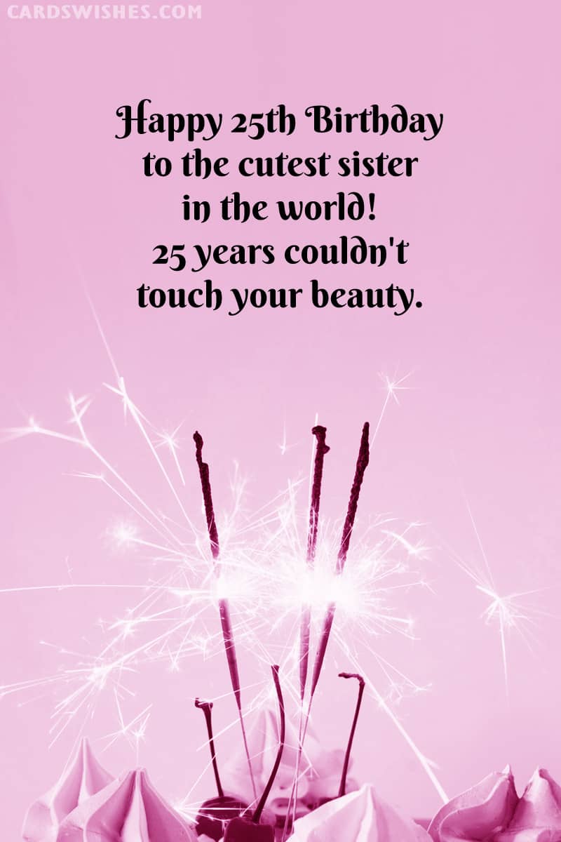 Happy 25th Birthday to the cutest sister in the world! 25 years couldn't touch your beauty