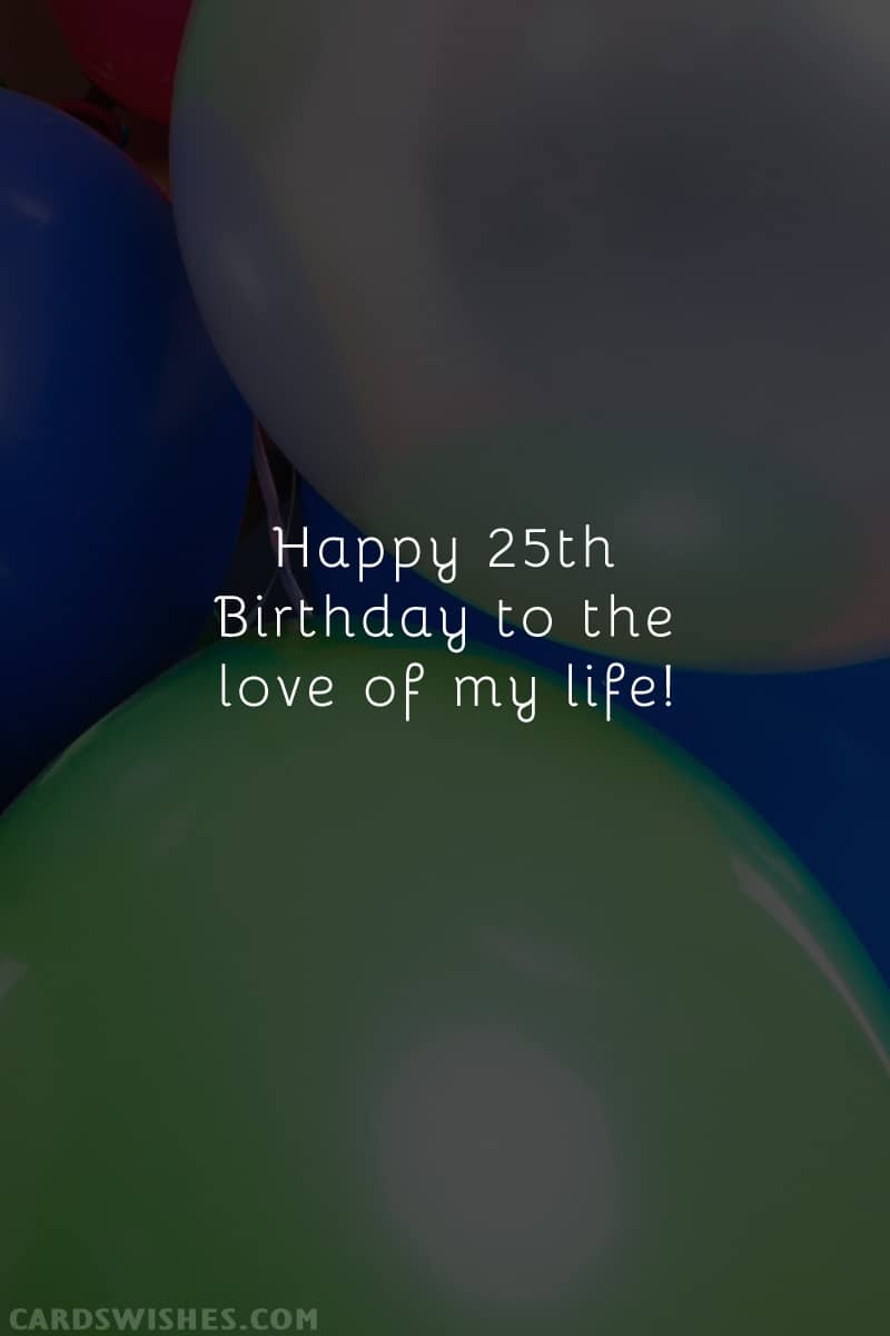 Happy 25th Birthday to the love of my life!