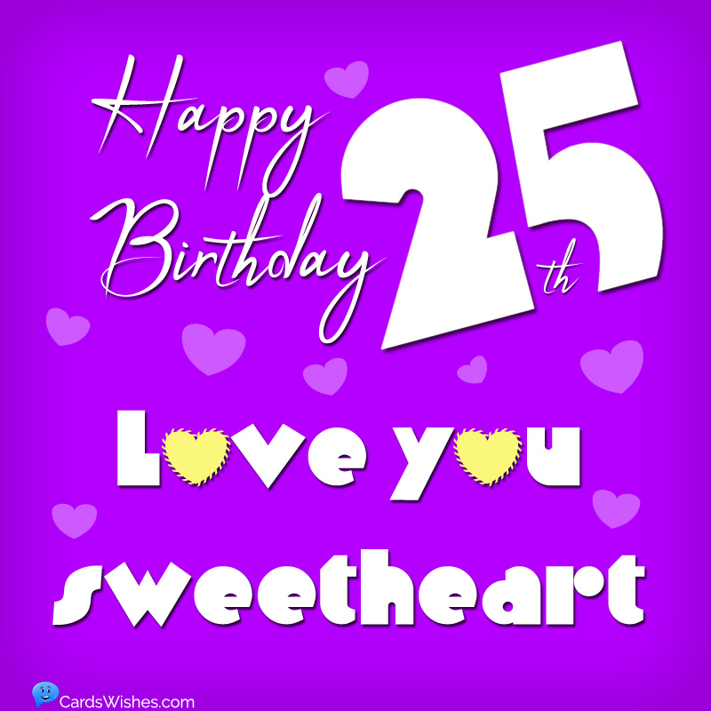 Happy 25th Birthday! Love you, sweetheart.