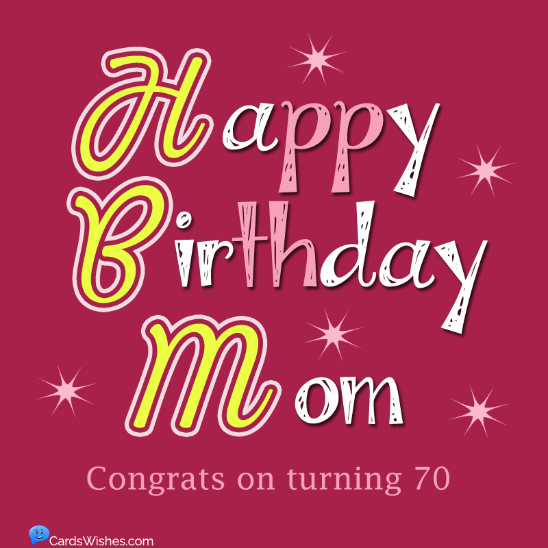 Happy Birthday, Mom! Congrats on turning 70.