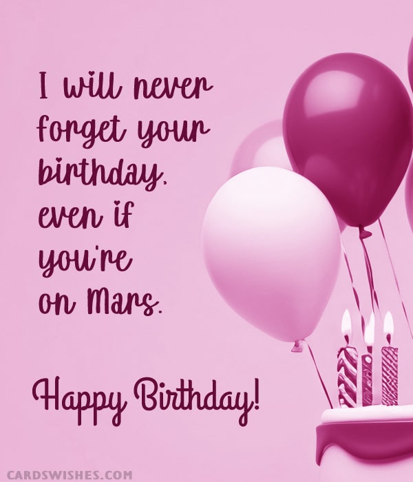 I will never forget your birthday even if you're on Mars.