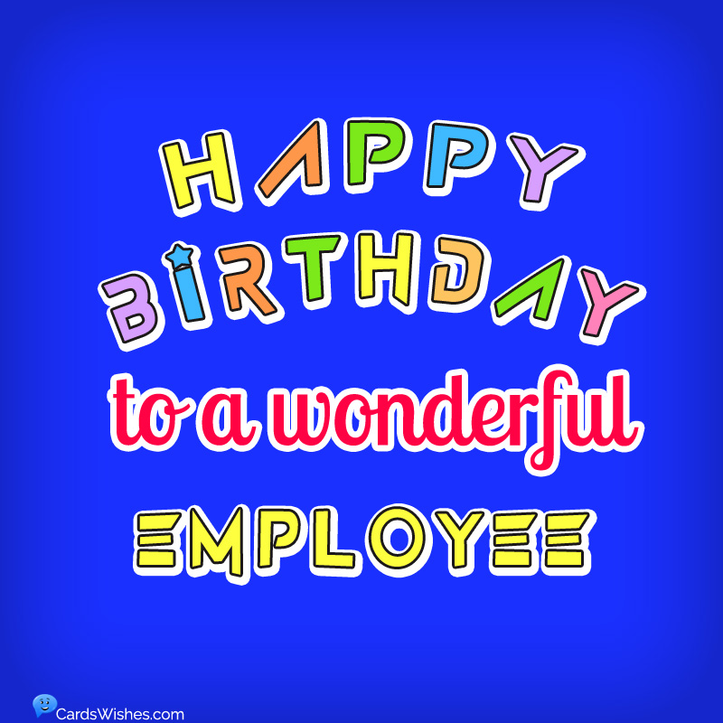 Happy Birthday to a wonderful employee.