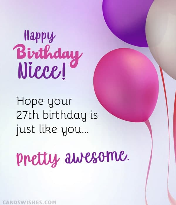 Happy Birthday, Niece! Hope your 27th birthday is just like you... Pretty awesome